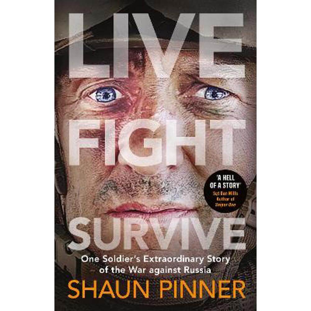 Live. Fight. Survive.: An ex-British soldier's account of courage, resistance and defiance fighting for Ukraine against Russia (Hardback) - Shaun Pinner